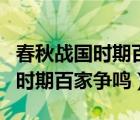 春秋戰(zhàn)國時期百家爭鳴出現(xiàn)的原因（春秋戰(zhàn)國時期百家爭鳴）