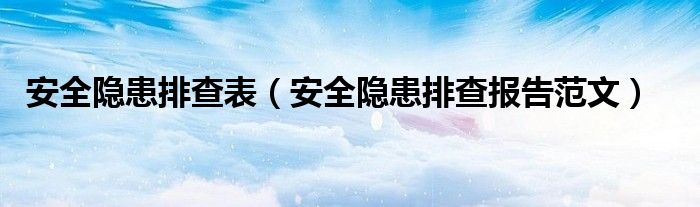 安全隱患排查表（安全隱患排查報告范文）