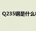 Q235鋼是什么材料h（q235鋼是什么材料）