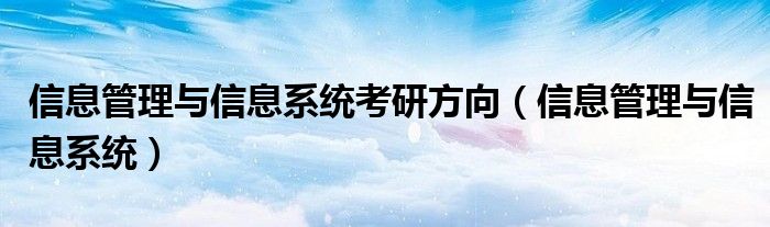信息管理與信息系統(tǒng)考研方向（信息管理與信息系統(tǒng)）