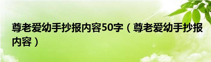 尊老愛(ài)幼手抄報(bào)內(nèi)容50字（尊老愛(ài)幼手抄報(bào)內(nèi)容）
