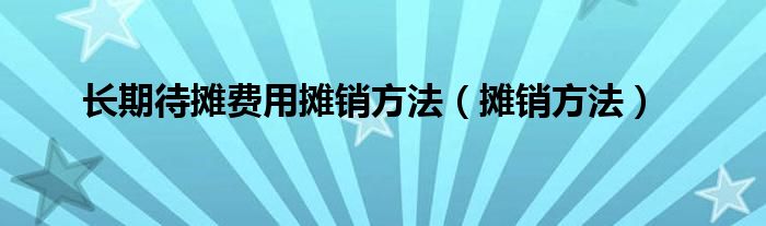 長期待攤費(fèi)用攤銷方法（攤銷方法）