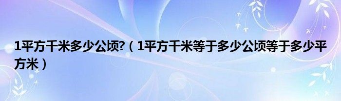 1平方千米多少公頃?（1平方千米等于多少公頃等于多少平方米）