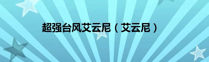 超強臺風(fēng)艾云尼（艾云尼）