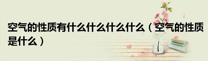 空氣的性質(zhì)有什么什么什么什么（空氣的性質(zhì)是什么）