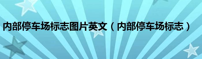 內(nèi)部停車場標(biāo)志圖片英文（內(nèi)部停車場標(biāo)志）