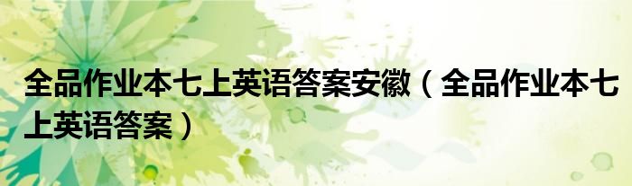 全品作業(yè)本七上英語答案安徽（全品作業(yè)本七上英語答案）