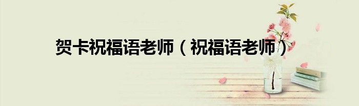 賀卡祝福語老師（祝福語老師）