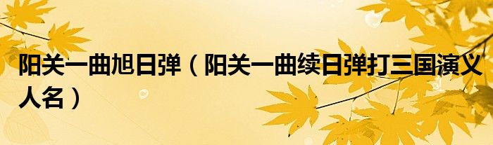 陽關(guān)一曲旭日彈（陽關(guān)一曲續(xù)日彈打三國演義人名）