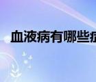 血液病有哪些癥狀和體征（血液病有哪些）