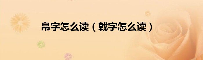 帛字怎么讀（戟字怎么讀）