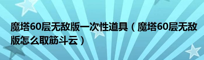 魔塔60層無敵版一次性道具（魔塔60層無敵版怎么取筋斗云）