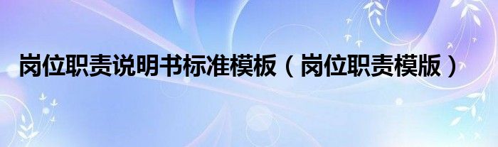 崗位職責(zé)說明書標(biāo)準(zhǔn)模板（崗位職責(zé)模版）