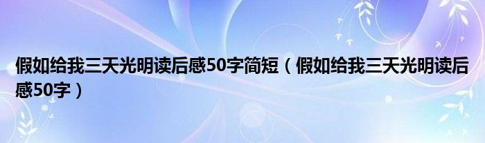假如給我三天光明讀后感50字簡短（假如給我三天光明讀后感50字）