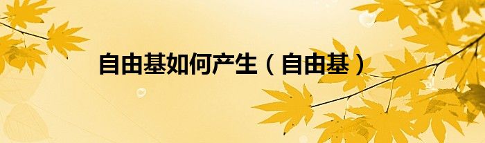 自由基如何產(chǎn)生（自由基）
