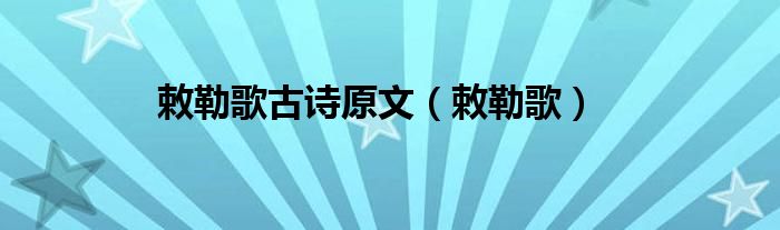 敕勒歌古詩原文（敕勒歌）