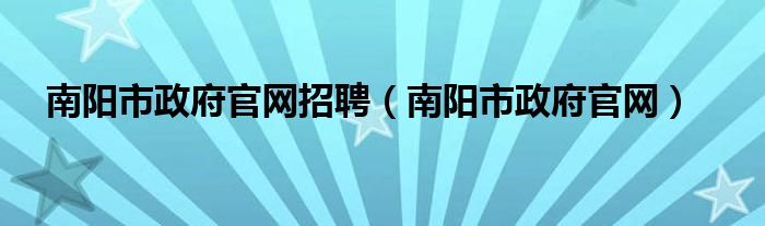 南陽市政府官網(wǎng)招聘（南陽市政府官網(wǎng)）