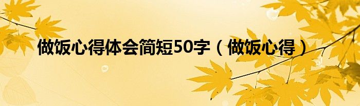 做飯心得體會簡短50字（做飯心得）