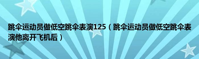 跳傘運動員做低空跳傘表演125（跳傘運動員做低空跳傘表演他離開飛機后）