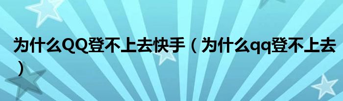 為什么QQ登不上去快手（為什么qq登不上去）