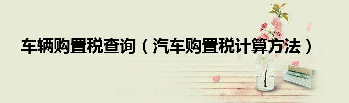車輛購置稅查詢（汽車購置稅計算方法）