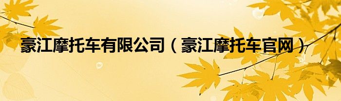 豪江摩托車有限公司（豪江摩托車官網(wǎng)）