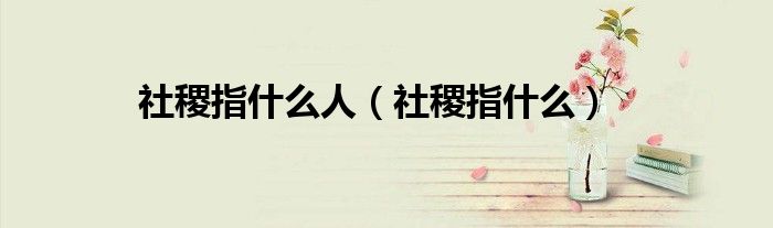 社稷指什么人（社稷指什么）