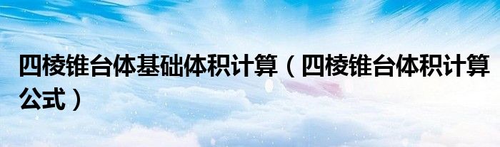 四棱錐臺體基礎(chǔ)體積計算（四棱錐臺體積計算公式）