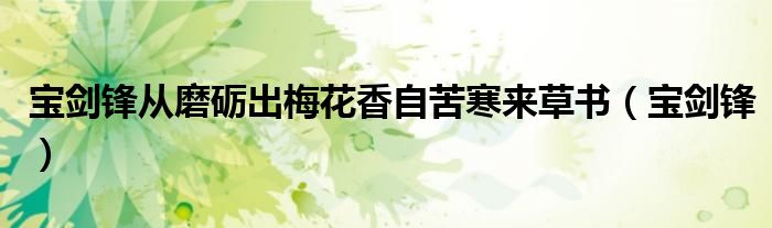寶劍鋒從磨礪出梅花香自苦寒來草書（寶劍鋒）