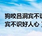 狗咬呂洞賓不識好人心是什么意思（狗咬呂洞賓不識好人心）
