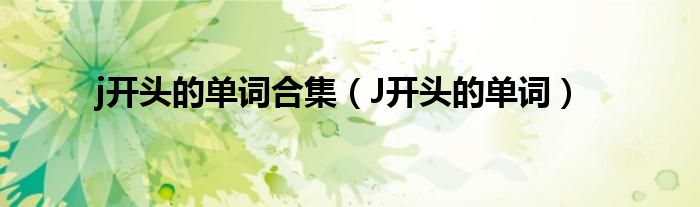 j開頭的單詞合集（J開頭的單詞）