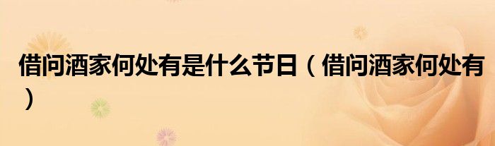 借問酒家何處有是什么節(jié)日（借問酒家何處有）
