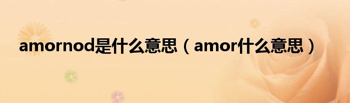 amornod是什么意思（amor什么意思）