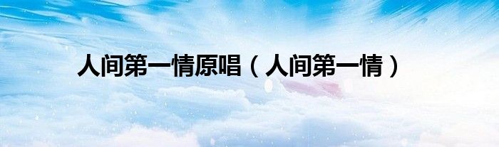 人間第一情原唱（人間第一情）