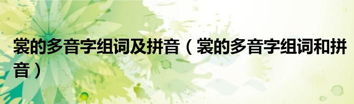 裳的多音字組詞及拼音（裳的多音字組詞和拼音）