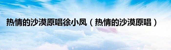 熱情的沙漠原唱徐小鳳（熱情的沙漠原唱）