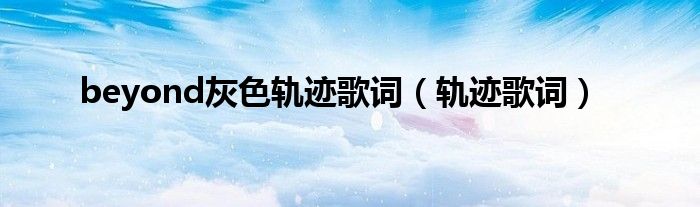 beyond灰色軌跡歌詞（軌跡歌詞）