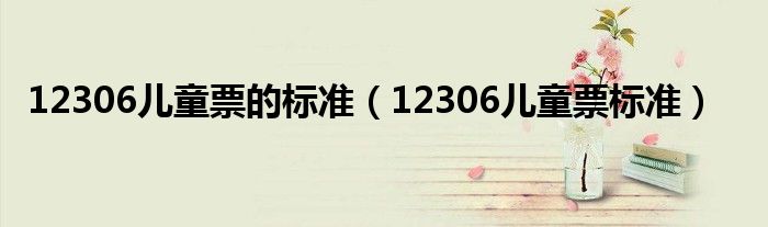 12306兒童票的標準（12306兒童票標準）