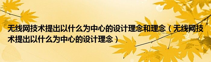 無線網(wǎng)技術(shù)提出以什么為中心的設(shè)計理念和理念（無線網(wǎng)技術(shù)提出以什么為中心的設(shè)計理念）