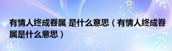 有情人終成眷屬 是什么意思（有情人終成眷屬是什么意思）