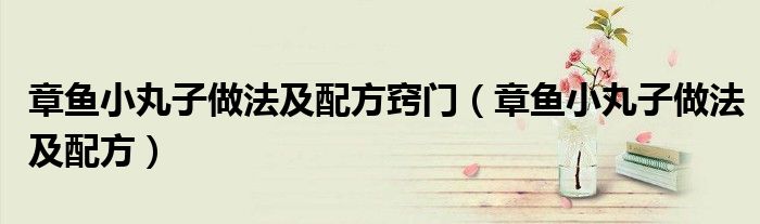 章魚小丸子做法及配方竅門（章魚小丸子做法及配方）