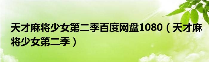 天才麻將少女第二季百度網(wǎng)盤1080（天才麻將少女第二季）