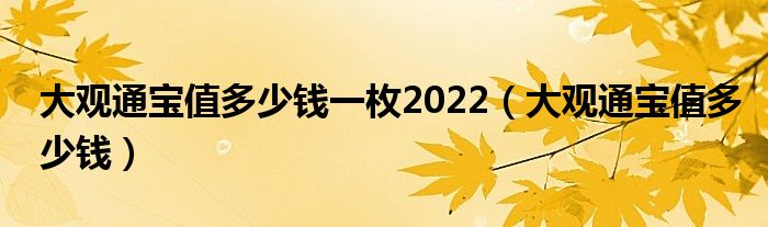 大觀通寶值多少錢一枚2022（大觀通寶值多少錢）