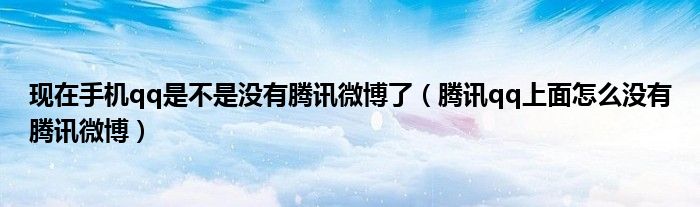 現(xiàn)在手機qq是不是沒有騰訊微博了（騰訊qq上面怎么沒有騰訊微博）