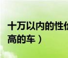 十萬以內(nèi)的性價(jià)比高的車（十萬以內(nèi)性價(jià)比最高的車）