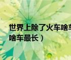 世界上除了火車啥車最長(zhǎng)? (腦筋急轉(zhuǎn)彎)（世界上除了火車啥車最長(zhǎng)）