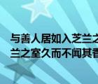 與善人居如入芝蘭之室久而不聞其香出自（與善人居如入芝蘭之室久而不聞其香）