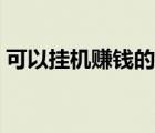 可以掛機(jī)賺錢的小游戲（可掛機(jī)賺錢的網(wǎng)游）