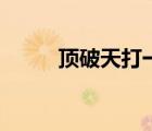 頂破天打一字是什么字（頂破天）