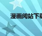 漫畫閱站下載舊版本（新新漫畫網(wǎng)站）